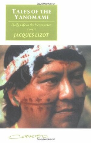 Tales of the Yanomami: Daily Life in the Venezuelan Forest by Jacques Lizot