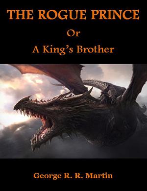 The Rogue Prince, or, A King's Brother by George R.R. Martin