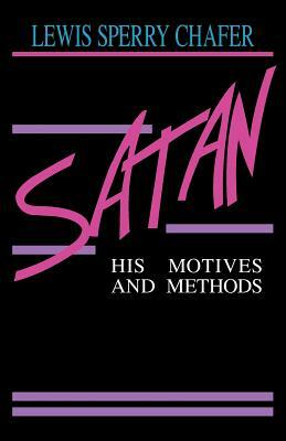 Satan: His Motives & Methods by Lewis Sperry Chafer