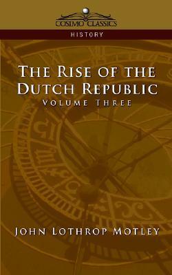 The Rise of the Dutch Republic - Volume 3 by John Lothrop Motley