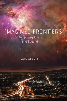 Imagined Frontiers: Contemporary America and Beyond by Carl Abbott