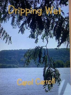 Dripping Wet by Carol Carroll