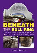 Beneath the Bull Ring: The Archaeology of Life and Death in Early Birmingham by Simon Buteux