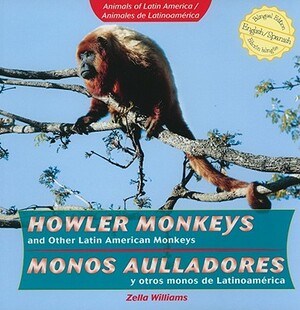 Howler Monkeys and Other Latin American Monkeys/Monos Aulladores y Otros Monos de Latinoamerica by Zella Williams