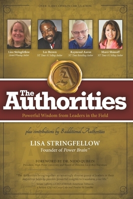 The Authorities - Lisa Stringfellow: Powerful Wisdom from Leaders in the Field by Raymond Aaron, Marci Shimoff, Les Brown