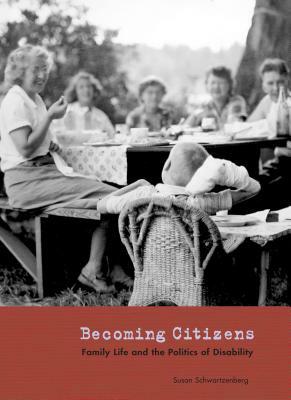 Becoming Citizens: Family Life and the Politics of Disability by Susan Schwartzenberg