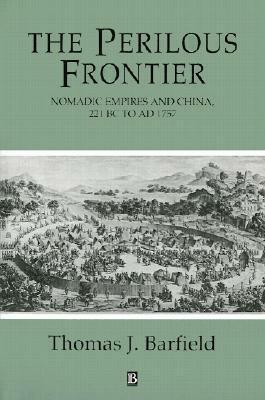 The Perilous Frontier: Nomadic Empires and China by Thomas J. Barfield