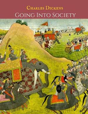 Going Into The Society: A First Unabridged Edition (Annotated) By Charles Dickens. by Charles Dickens