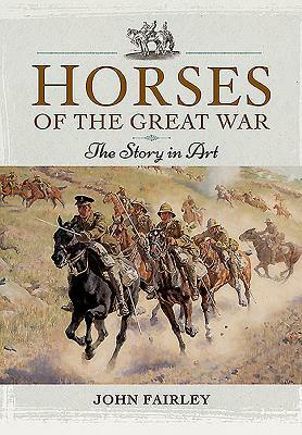 Horses of the Great War: The Story in Art by John Fairley
