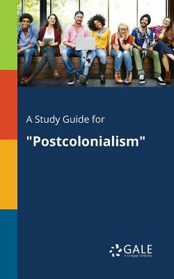 A Study Guide for "Postcolonialism" by Cengage Learning Gale