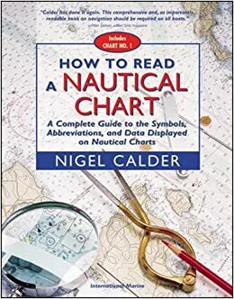 How to Read a Nautical Chart: A Complete Guide to the Symbols, Abbreviations, and Data Displayed on Nautical Charts by Nigel Calder