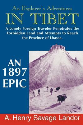 An Explorer's Adventures in Tibet: A 1987 Epic by A. Henry Savage Landor