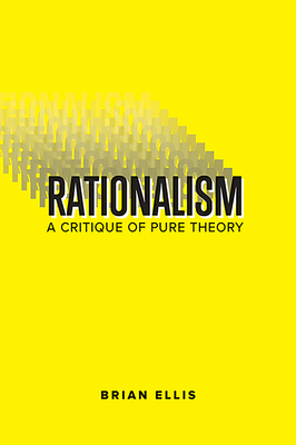 Rationalism: A Critique of Pure Theory by Brian Ellis