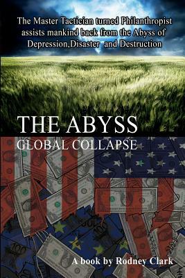 The Abyss: The Master Tactician turned Philanthropist assists mankind back from the Abyss of Depression, Disaster and Destruction by Rodney Clark