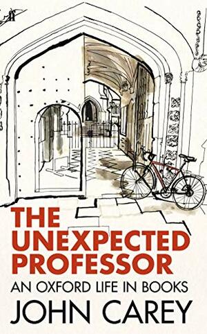 The Unexpected Professor: An Oxford Life in Books by John Carey