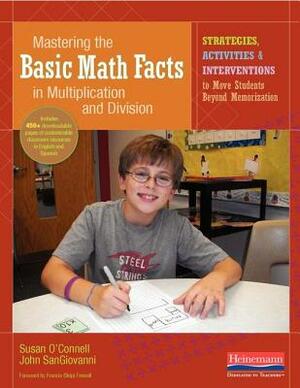 Mastering the Basic Math Facts in Multiplication and Division: Strategies, Activities & Interventions to Move Students Beyond Memorization by John Sangiovanni, Susan O'Connell