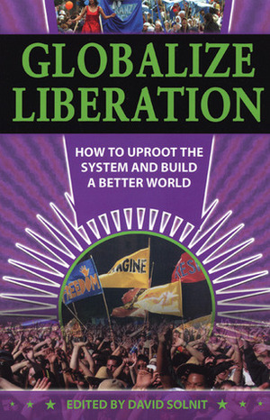 Globalize Liberation: How to Uproot the System and Build a Better World by David Solnit