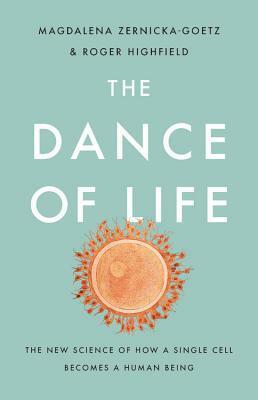 The Dance of Life: The New Science of How a Single Cell Becomes a Human Being by Magdalena Zernicka-Goetz, Roger Highfield