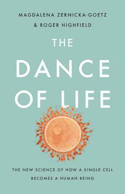 The Dance of Life: The New Science of How a Single Cell Becomes a Human Being by Roger Highfield, Magdalena Zernicka-Goetz