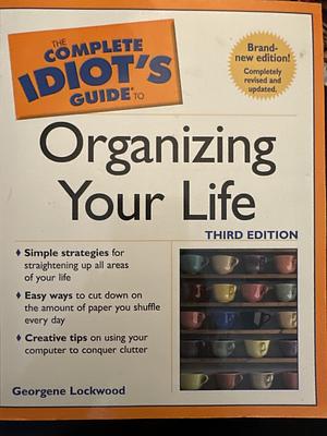 The complete idiot's guide to organizing your life by Georgene Lockwood