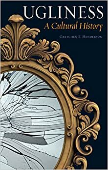 Çirkinliğin Kültürel Tarihi by Gretchen E. Henderson