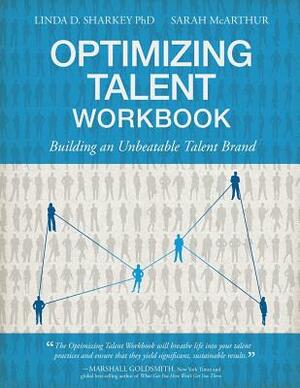 Optimizing Talent Workbook: Building an Unbeatable Talent Brand by Sarah McArthur, Linda D. Sharkey
