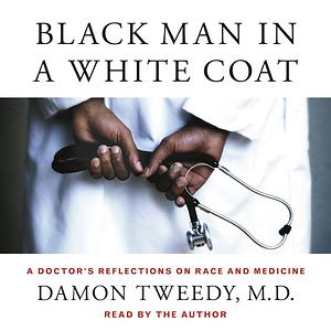 Black Man in a White Coat: A Doctor's Reflections on Race and Medicine by Damon Tweedy