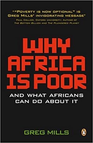 Why Africa is Poor: And What Africans Can Do About It by Greg Mills