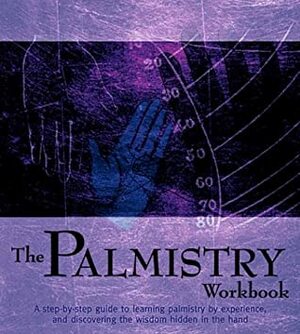 The Palmistry Workbook: A Step-by-Step Guide to Learning Palmistry by Experience, and Discovering the Wisdom Hidden in the Hand by Laeticia Valverde