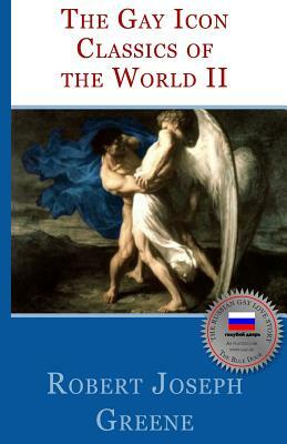 The Gay Icon Classics Of The World II by Robert Joseph Greene