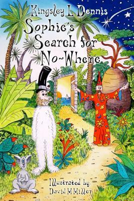 Sophie's Search for No-Where by Kingsley L. Dennis