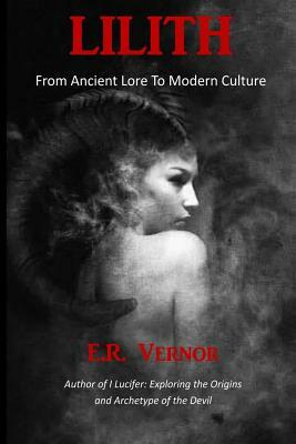 Lilith From Ancient Lore to Modern Culture by E. R. Vernor