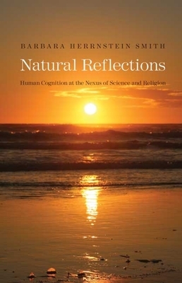 Natural Reflections: Human Cognition at the Nexus of Science and Religion by Barbara Herrnstein Smith