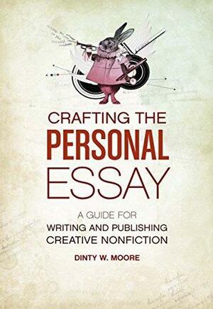 Crafting the Personal Essay by Dinty W. Moore, Dinty W. Moore