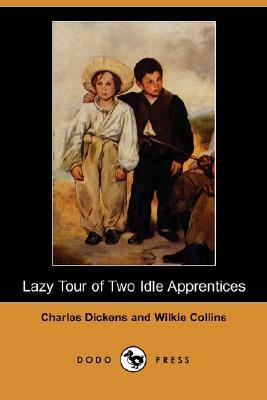 Lazy Tour of Two Idle Apprentices (Dodo Press) by Charles Dickens, Wilkie Collins