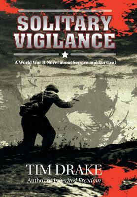 Solitary Vigilance: A World War II Novel about Service and Survival by Tim Drake