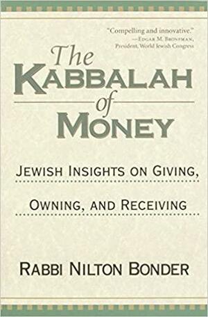 The Kabbalah of Money: Jewish Insights on Giving, Owning, and Receiving by Nilton Bonder