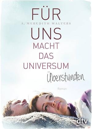 Für uns macht das Universum Überstunden by A. Meredith Walters