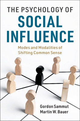 The Psychology of Social Influence: Modes and Modalities of Shifting Common Sense by Martin W. Bauer, Gordon Sammut