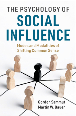 The Psychology of Social Influence: Modes and Modalities of Shifting Common Sense by Gordon Sammut, Martin W. Bauer