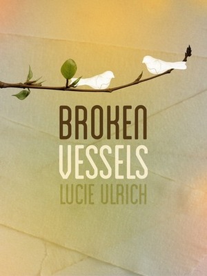 Broken Vessels by Lucie Ulrich