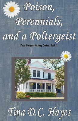 Poison, Perennials, and a Poltergeist by Tina DC Hayes