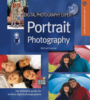 Digital Photography Expert: Portrait Photography: The Definitive Guide for Serious Digital Photographers by Michael Freeman