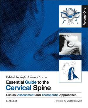 Essential Guide to the Cervical Spine - Volume One: Clinical Assessment and Therapeutic Approaches by Rafael Torres Cueco