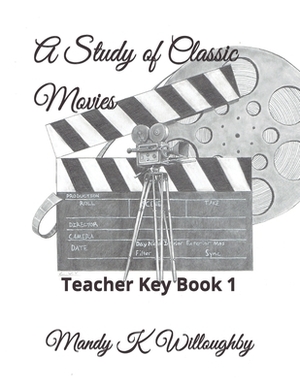 A Study of Classic Movies: Teacher Key Book 1 by Mandy K. Willoughby