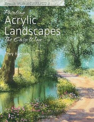 Painting Acrylic Landscapes the Easy Way: Brush with Acrylics 2 by Terry Harrison