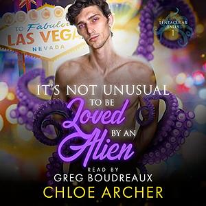 It's Not Unusual To Be Loved by an Alien by Chloe Archer