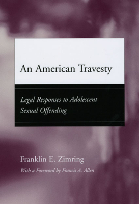 An American Travesty: Legal Responses to Adolescent Sexual Offending by Franklin E. Zimring