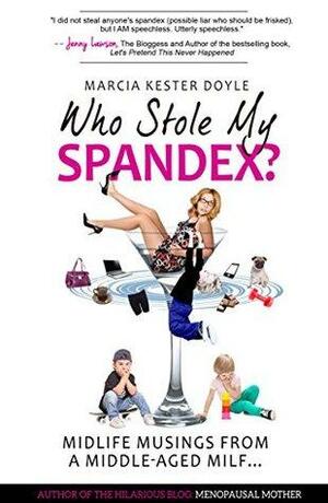 Who Stole My Spandex?: Midlife Musings from a Middle-Aged MILF by Marcia Kester Doyle, Sarah del Rio