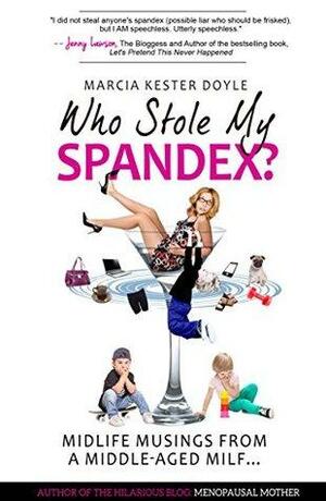Who Stole My Spandex?: Midlife Musings from a Middle-Aged MILF by Marcia Kester Doyle, Sarah del Rio